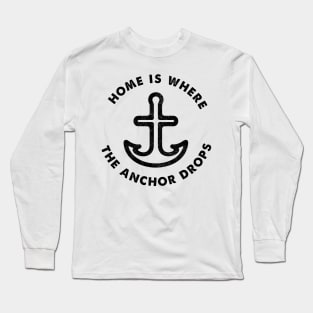 Home is Where the Anchor Drops - Sailor's Slogan Long Sleeve T-Shirt